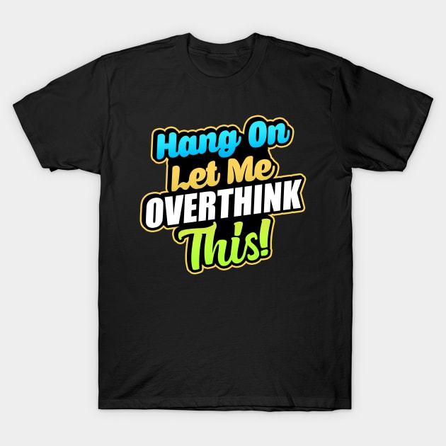 Let me Overthink this T-Shirt by Andreeastore  